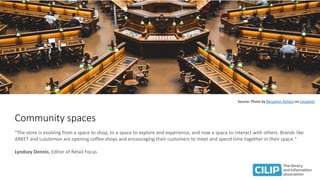 Community spaces
"The store is evolving from a space to shop, to a space to explore and experience, and now a space to int...