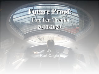 Future Proof: Top Ten Trends 2010-2020  By  Kurt Cagle 