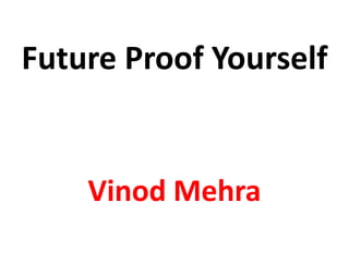 Future Proof Yourself


    Vinod Mehra
 