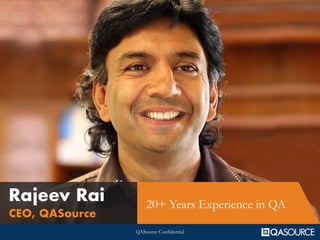 QASource Confidential
20+ Years Experience in QA
Rajeev Rai
CEO, QASource
 