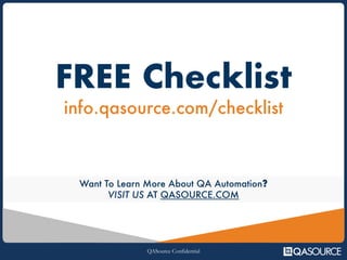 QASource Confidential
FREE Checklist
Want To Learn More About QA Automation?
VISIT US AT QASOURCE.COM
info.qasource.com/checklist
 