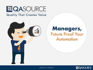QASource Confidential
Managers,
Future Proof Your
Automation
 