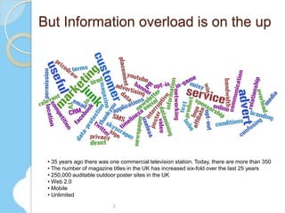 But Information overload is on the up 35 years ago there was one commercial television station. Today, there are more than 350
