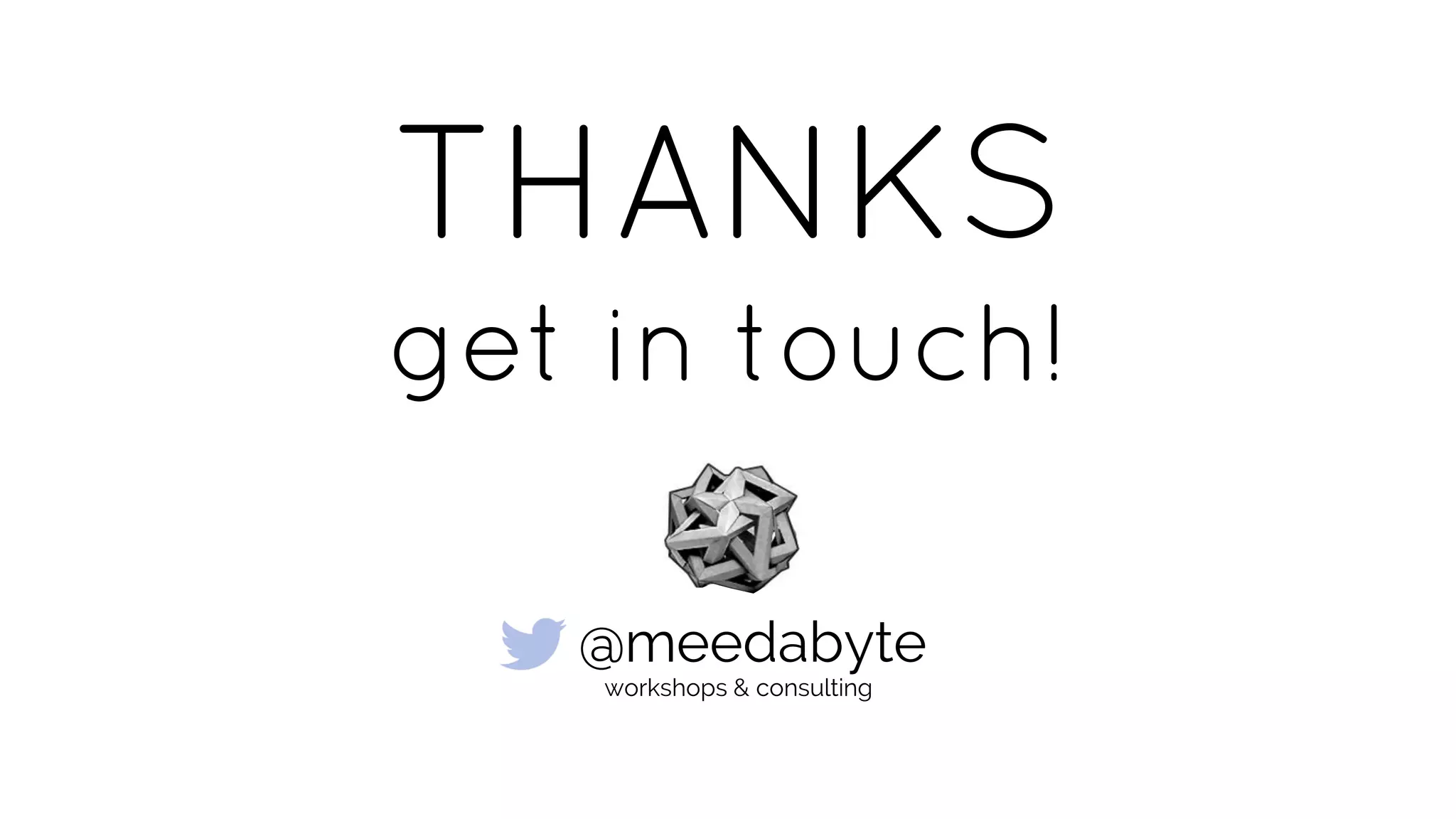 THANKS
get in touch!
@meedabyte
workshops & consulting
 