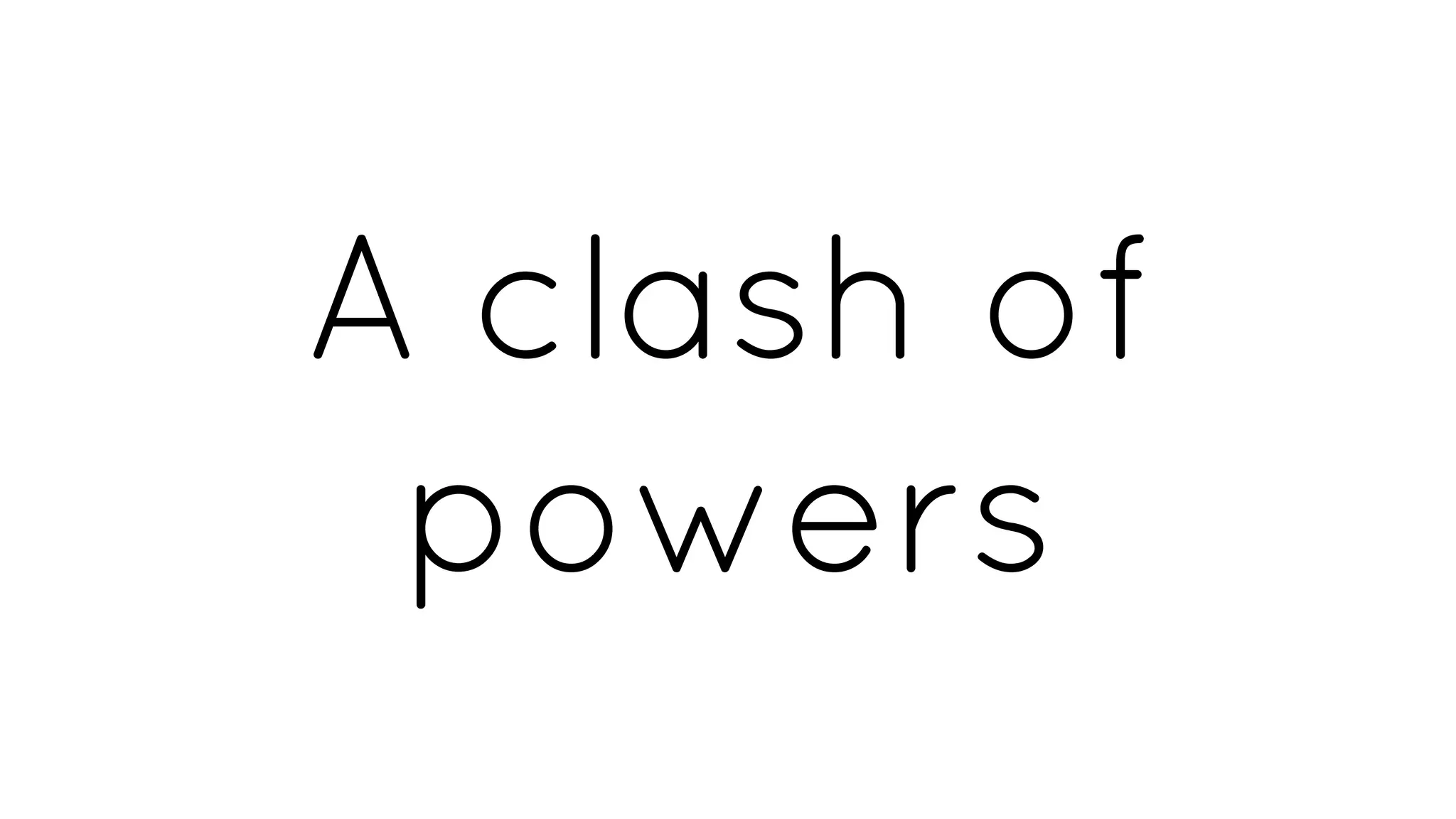 A clash of
powers
 