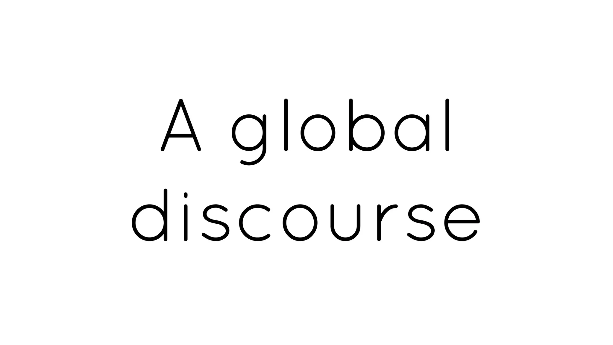 A global
discourse
 