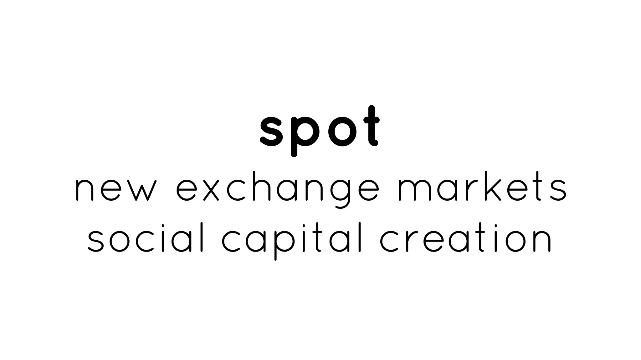 spot
new exchange markets
social capital creation
 