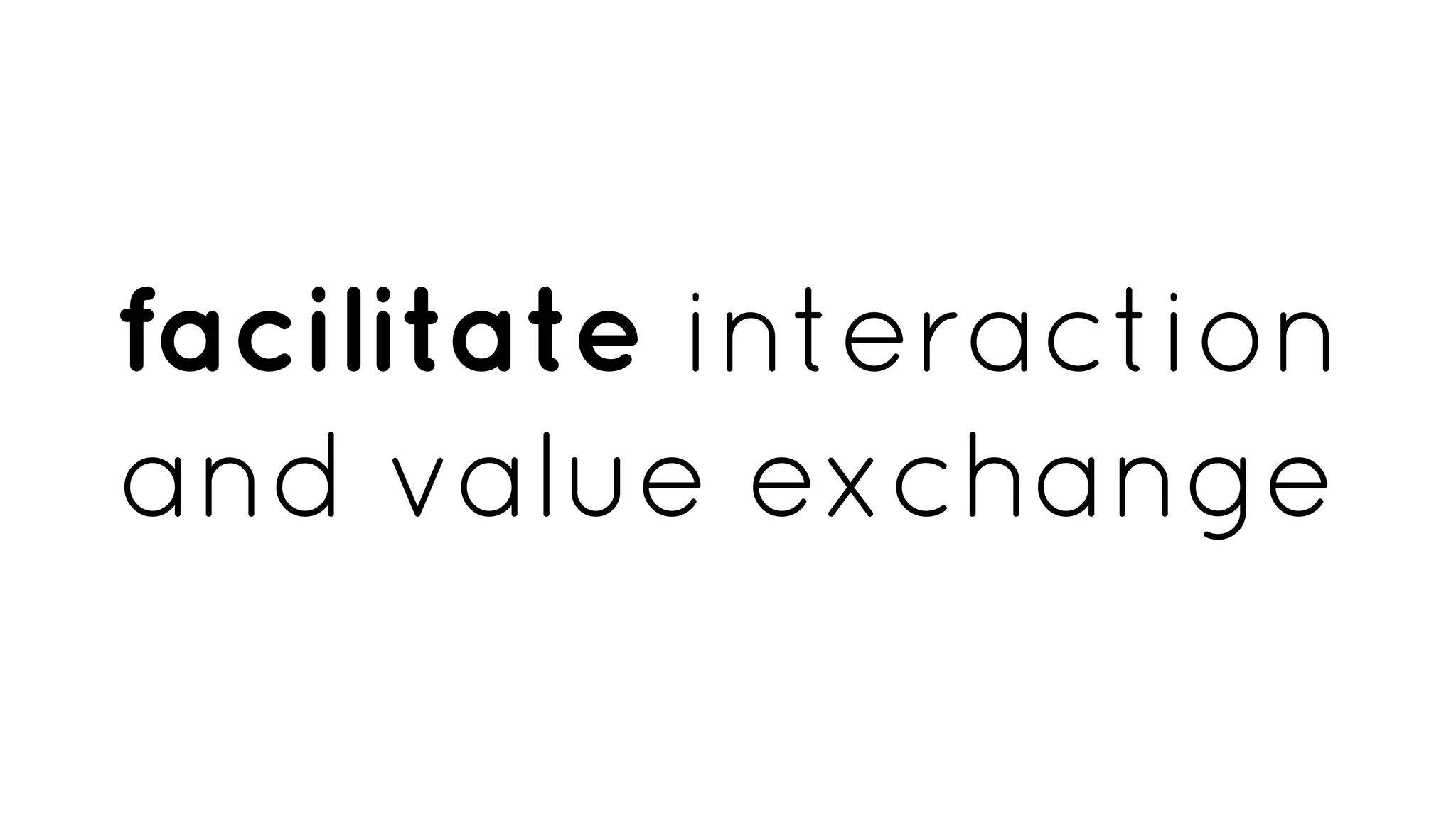 facilitate interaction
and value exchange
 