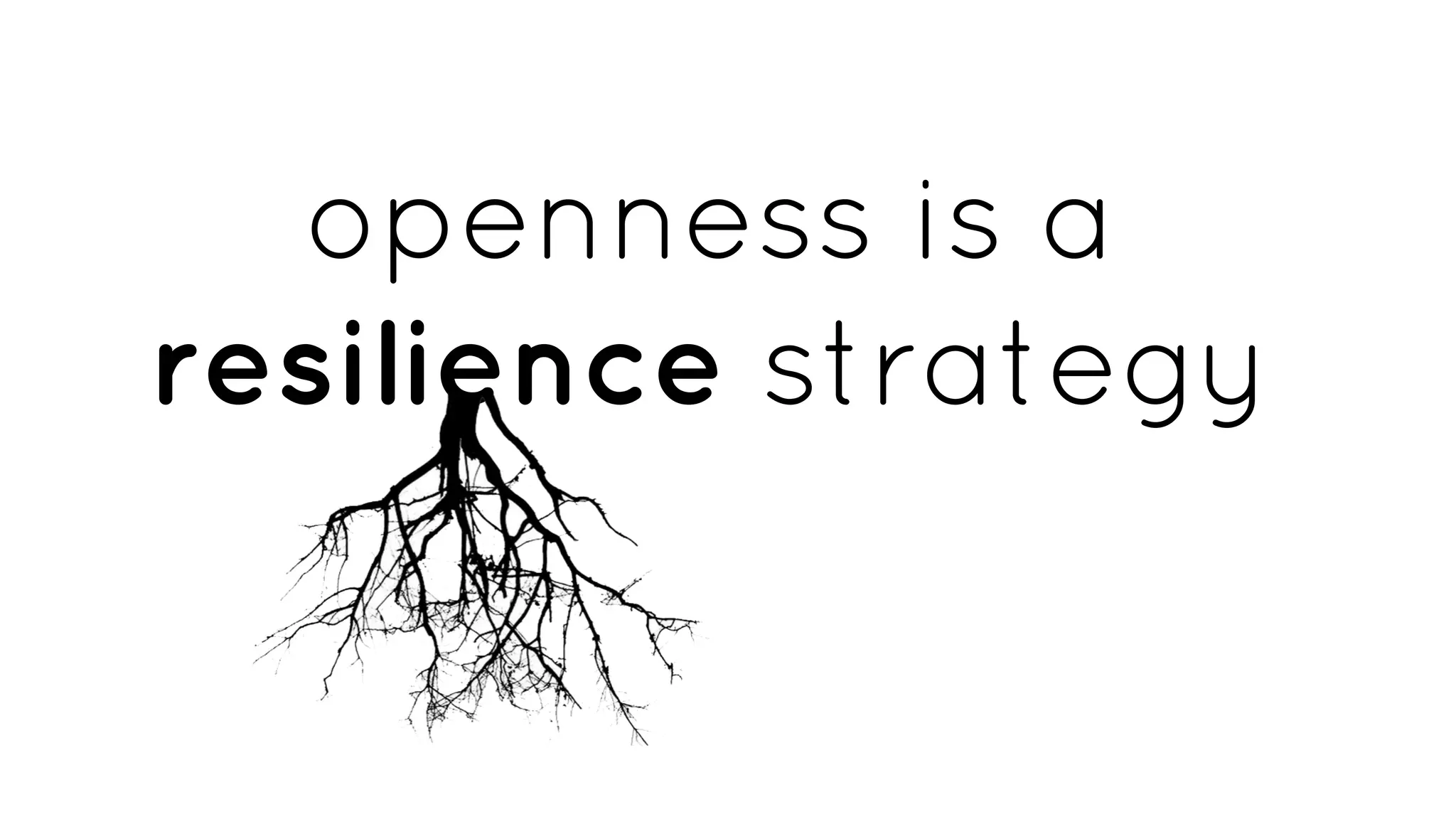openness is a
resilience strategy
 