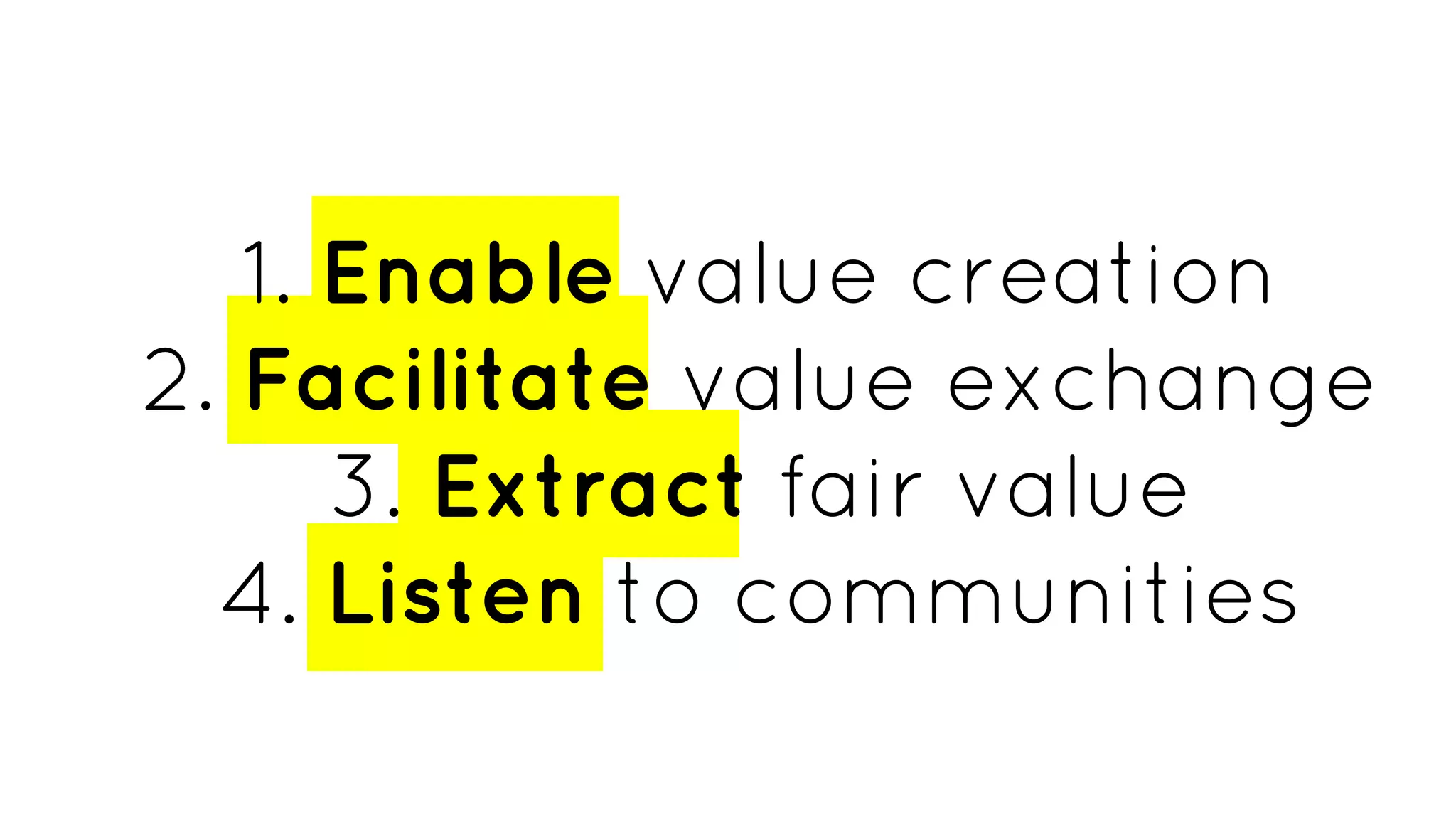 1. Enable value creation
2. Facilitate value exchange
3. Extract fair value
4. Listen to communities
 