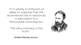 “It is wholly a confusion of
ideas to suppose that the
economical use of resources
is equivalent to a
diminished consumpti...