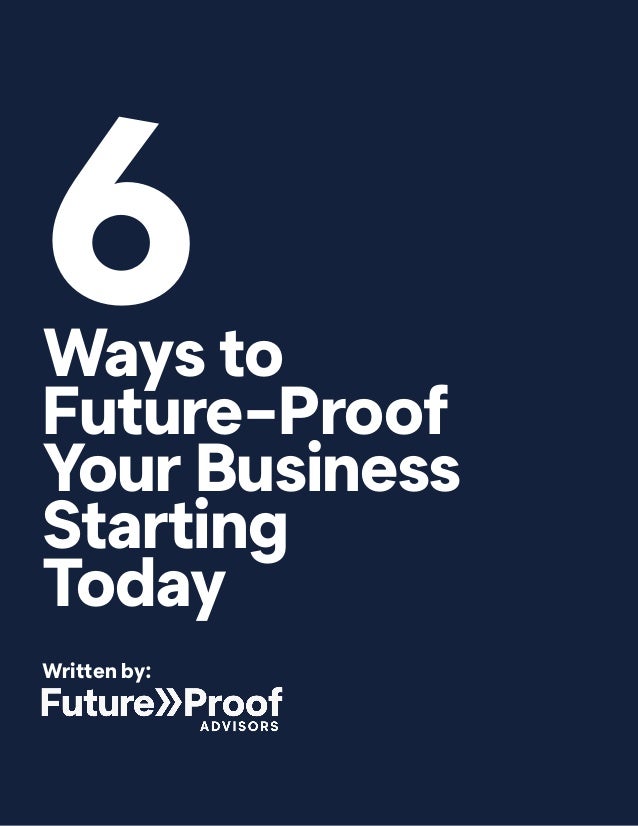 6
Ways to
Future-Proof
Your Business
Starting
Today
Written by:
 