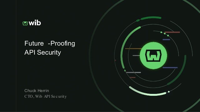 Chuck Herrin
CTO, Wib API Security
Future -Proofing
API Security
 