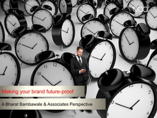 Making your brand future-proof
A Bharat Bambawale & Associates Perspective
 