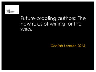 Future-proofing authors: The
new rules of writing for the
web.


            Confab London 2013
 