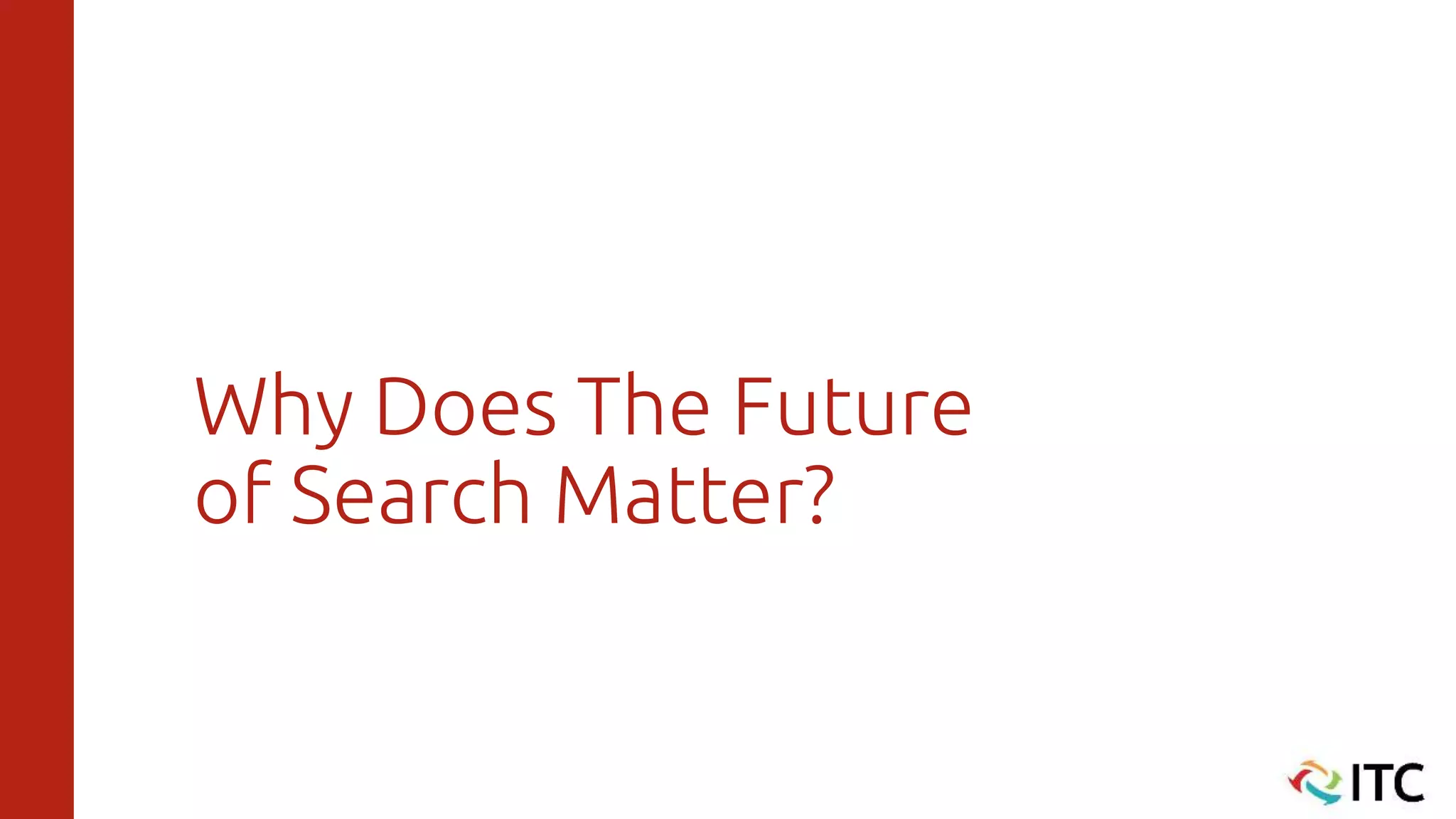 Why Does The Future
of Search Matter?
 