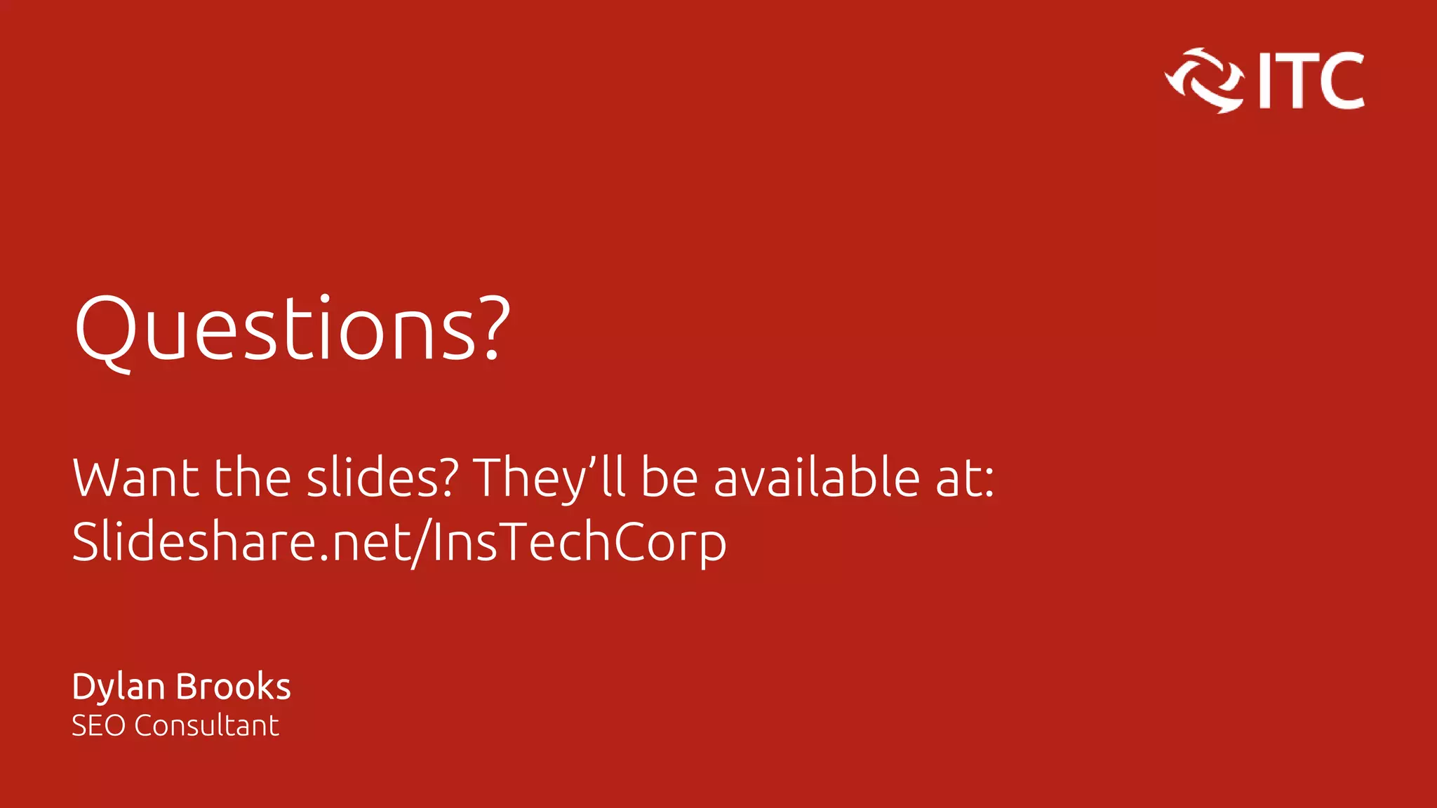 Questions?
Want the slides? They’ll be available at:
Slideshare.net/InsTechCorp
Dylan Brooks
SEO Consultant
 
