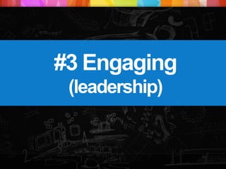 #3 Engaging
(leadership)
 