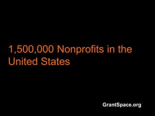 1,500,000 Nonprofits in the
United States
GrantSpace.org
 
