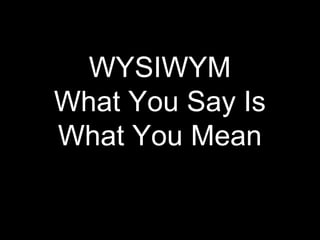 WYSIWYM
What You Say Is
What You Mean
 