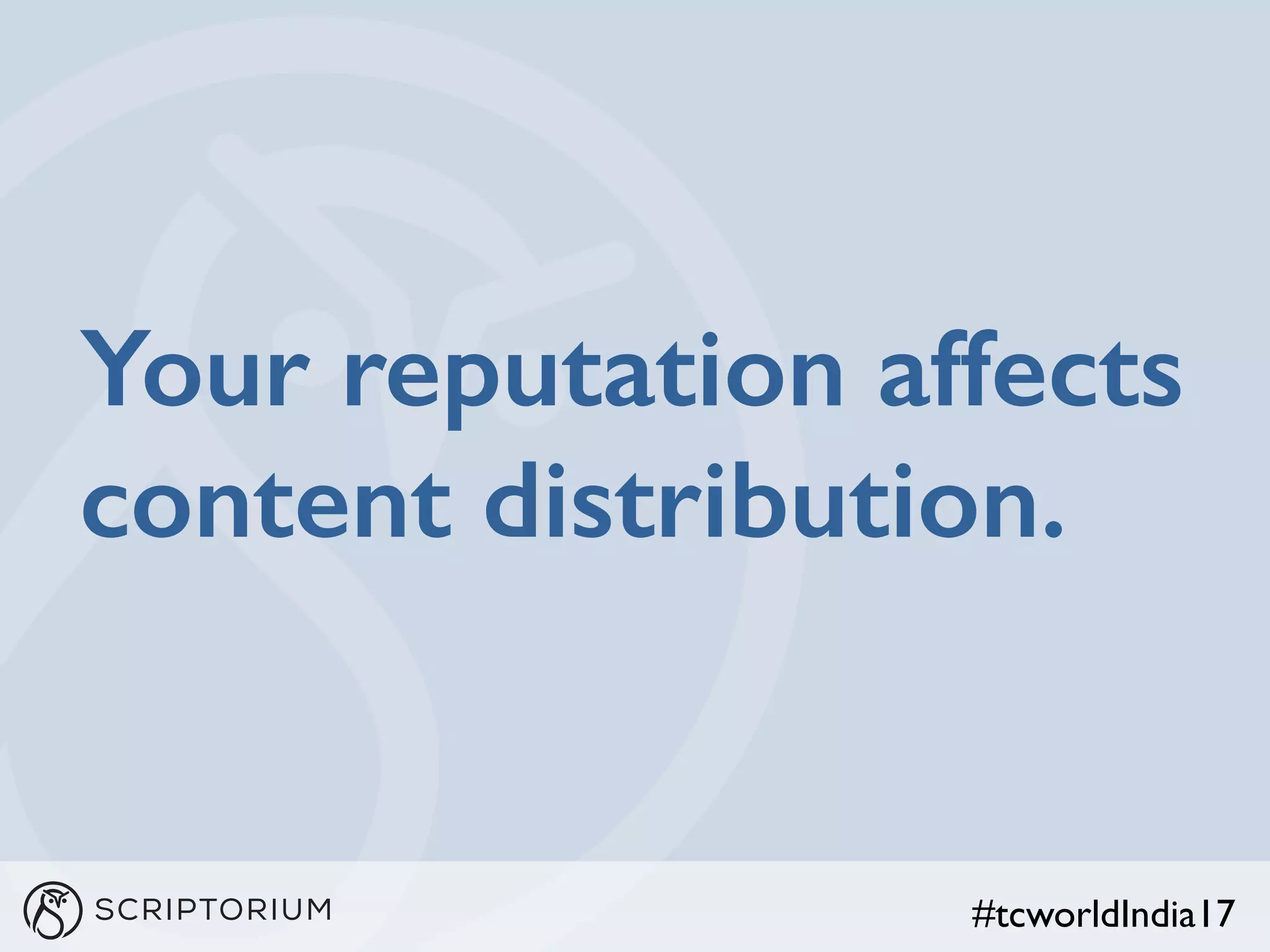 #tcworldIndia17
Your reputation affects
content distribution.
 