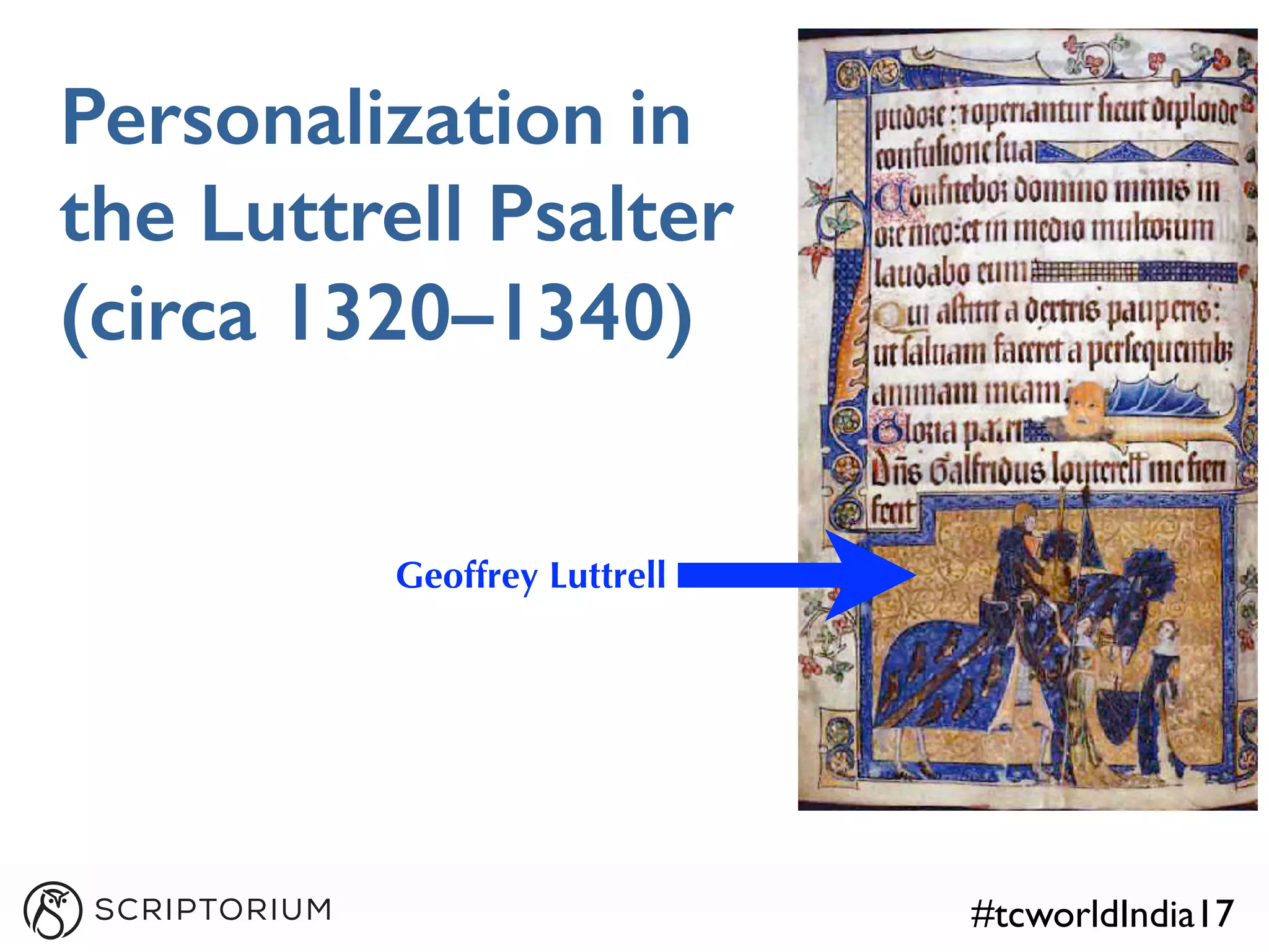 #tcworldIndia17
Personalization in
the Luttrell Psalter
(circa 1320–1340)
Geoffrey Luttrell
 