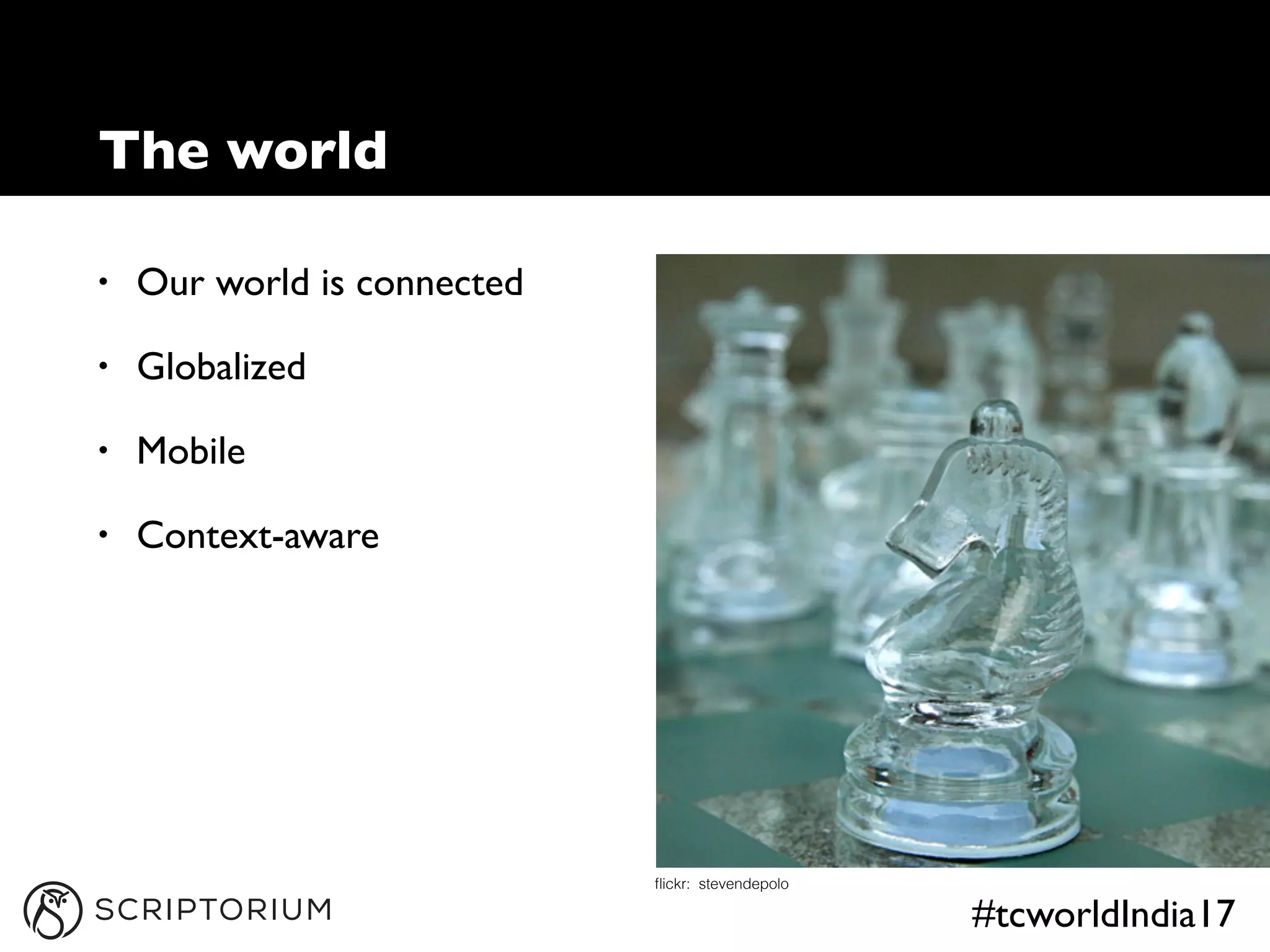 #tcworldIndia17
• Our world is connected
• Globalized
• Mobile
• Context-aware
ﬂickr: stevendepolo
The world
 