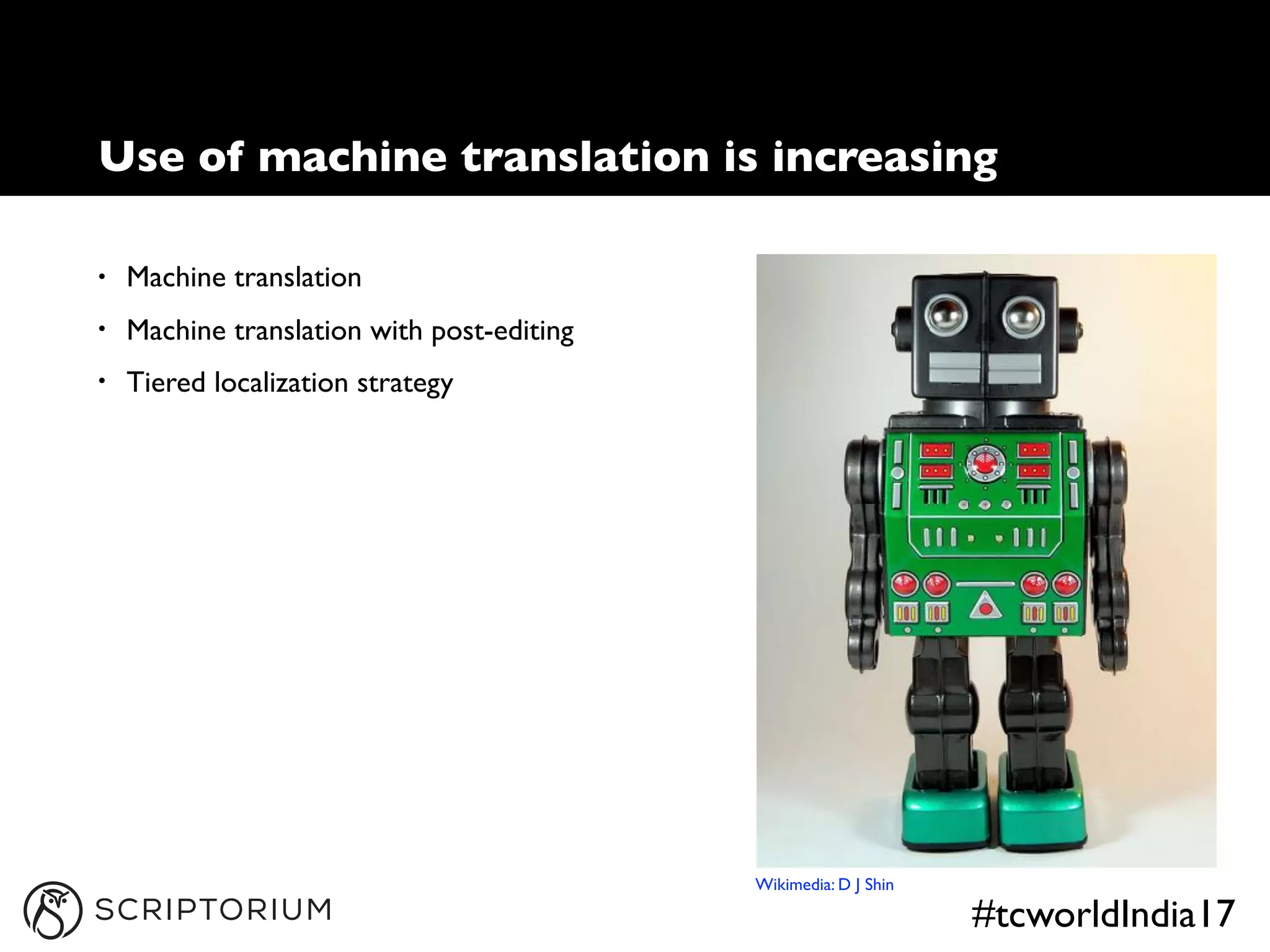 #tcworldIndia17
• Machine translation
• Machine translation with post-editing
• Tiered localization strategy
Use of machine translation is increasing
Wikimedia: D J Shin
 