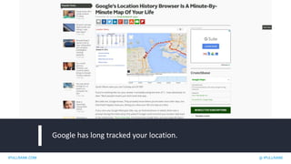IPULLRANK.COM @ IPULLRANK
Google has long tracked your location.
 