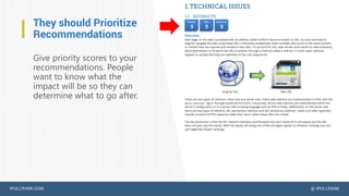 IPULLRANK.COM @ IPULLRANK
They should Prioritize
Recommendations
Give priority scores to your
recommendations. People
want to know what the
impact will be so they can
determine what to go after.
 