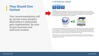 IPULLRANK.COM @ IPULLRANK
They Should Give
Context
Your recommendations will
go across many people’s
desk before it potentially
gets implemented. Be sure
to give business and
technical context.
 