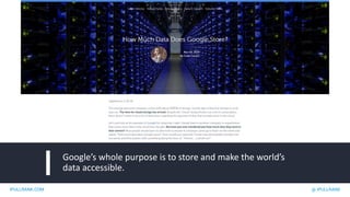IPULLRANK.COM @ IPULLRANK
Google’s whole purpose is to store and make the world’s
data accessible.
 