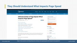 IPULLRANK.COM @ IPULLRANK
They Should Understand What Impacts Page Speed
https://www.portent.com/blog/design-dev/ultimate-site-speed-guide-what-impacts-site-speed.htm
 