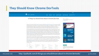 IPULLRANK.COM @ IPULLRANK
They Should Know Chrome DevTools
http://ipullrank.com/6-things-you-should-know-about-in-chrome-devtools/
 