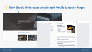IPULLRANK.COM @ IPULLRANK
They Should Understand Accelerated Mobile & Instant Pages
 