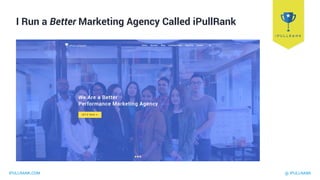 IPULLRANK.COM @ IPULLRANK
I Run a Better Marketing Agency Called iPullRank
 