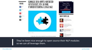 IPULLRANK.COM @ IPULLRANK
They’ve been nice enough to open source their NLP modules
so we can all leverage them.
 