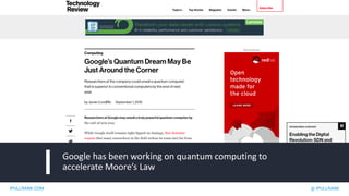 IPULLRANK.COM @ IPULLRANK
Google has been working on quantum computing to
accelerate Moore’s Law
 