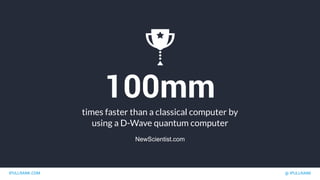 IPULLRANK.COM @ IPULLRANK
100mm
times faster than a classical computer by
using a D-Wave quantum computer
NewScientist.com
 