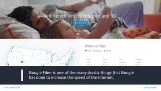 IPULLRANK.COM @ IPULLRANK
Google Fiber is one of the many drastic things that Google
has done to increase the speed of the Internet.
 