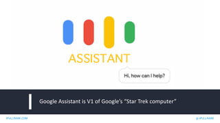 IPULLRANK.COM @ IPULLRANK
Google Assistant is V1 of Google’s “Star Trek computer”
 