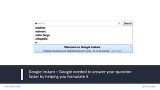 IPULLRANK.COM @ IPULLRANK
Google Instant – Google needed to answer your question
faster by helping you formulate it
 