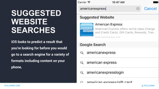 IPULLRANK.COM @ IPULLRANK
SUGGESTED
WEBSITE
SEARCHES
iOS looks to predict a result that
you’re looking for before you would
go to a search engine for a variety of
formats including content on your
phone.
 