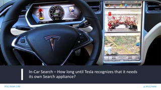 IPULLRANK.COM @ IPULLRANK
In-Car Search – How long until Tesla recognizes that it needs
its own Search appliance?
 