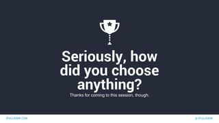 IPULLRANK.COM @ IPULLRANK
Seriously, how
did you choose
anything?Thanks for coming to this session, though.
 