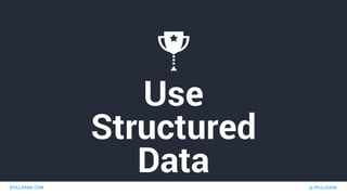 IPULLRANK.COM @ IPULLRANK
Use
Structured
Data
 