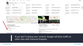 IPULLRANK.COM @ IPULLRANK
If you don’t markup your content, Google will drive traffic to
other sites with Featured Snippets.
 