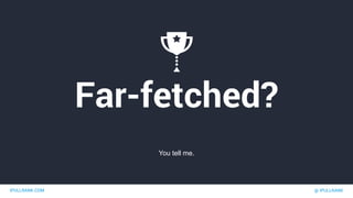 IPULLRANK.COM @ IPULLRANK
Far-fetched?
You tell me.
 