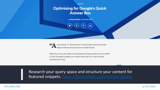IPULLRANK.COM @ IPULLRANK
Research your query space and structure your content for
featured snippets. https://builtvisible.com/answer-boxes/
 