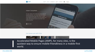 IPULLRANK.COM @ IPULLRANK
Accelerated Mobile Pages (AMP), for many sites, is the
quickest way to ensure mobile-friendliness in a mobile-first
world.
 